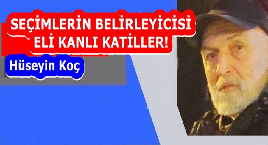 SEÇİMLERİN BELİRLEYİCİSİ ELİ KANLI KATİLLER! 