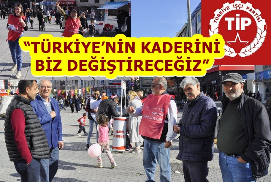 TİP “TÜRKİYE’NİN KADERİNİ BİZ DEĞİŞTİRECEĞİZ”