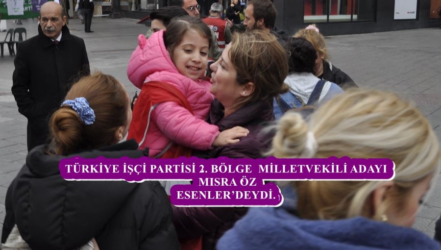 TÜRKİYE İŞÇİ PARTİSİ 2. BÖLGE MİLLETVEKİLİ ADAYI MISRA ÖZ ESENLER’DEYDİ.