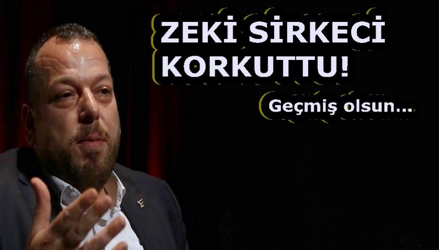 ZEKİ SİRKECİ KORKUTTU!