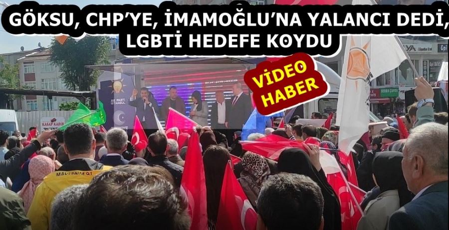GÖKSU, CHP’YE, İMAMOĞLU’NA YALANCI DEDİ, LGBTİ HEDEFE KOYDU