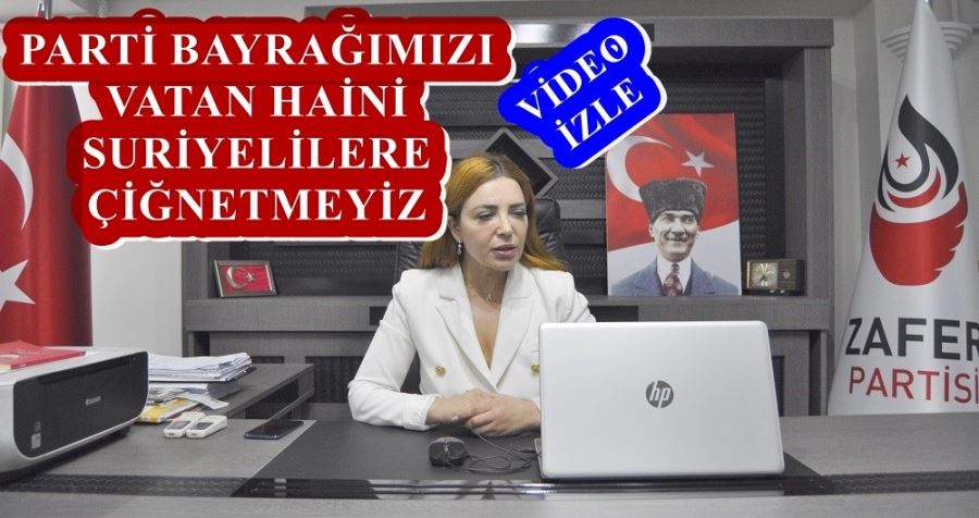 PARTİ BAYRAĞIMIZI VATAN HAİNİ SURİYELİLERE ÇİĞNETMEYİZ