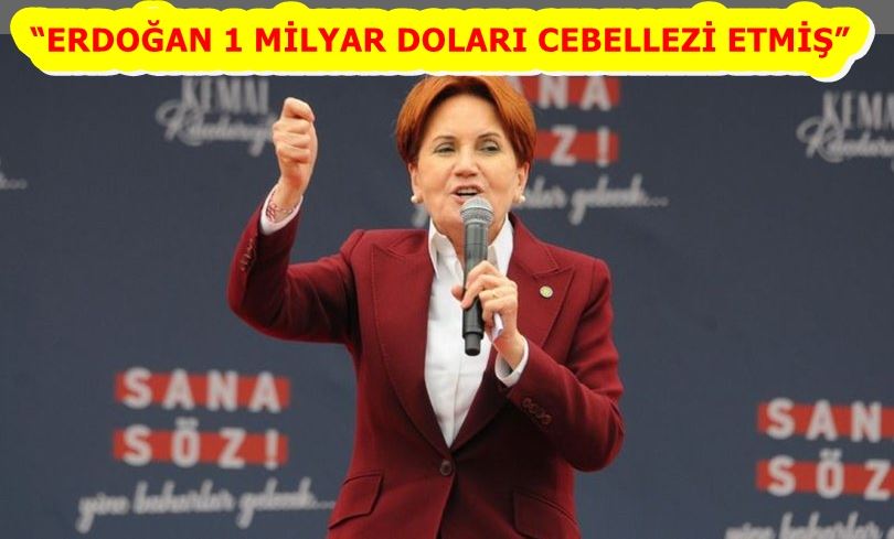 “ERDOĞAN 1 MİLYAR DOLARI CEBELLEZİ ETMİŞ”