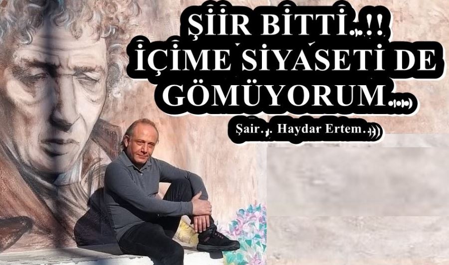 ŞİİR BİTTİ..!! İÇİME SİYASETİ DE GÖMÜYORUM...