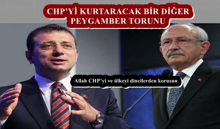 CHP’Yİ KURTARACAK BİR DİĞER PEYGAMBER TORUNU 