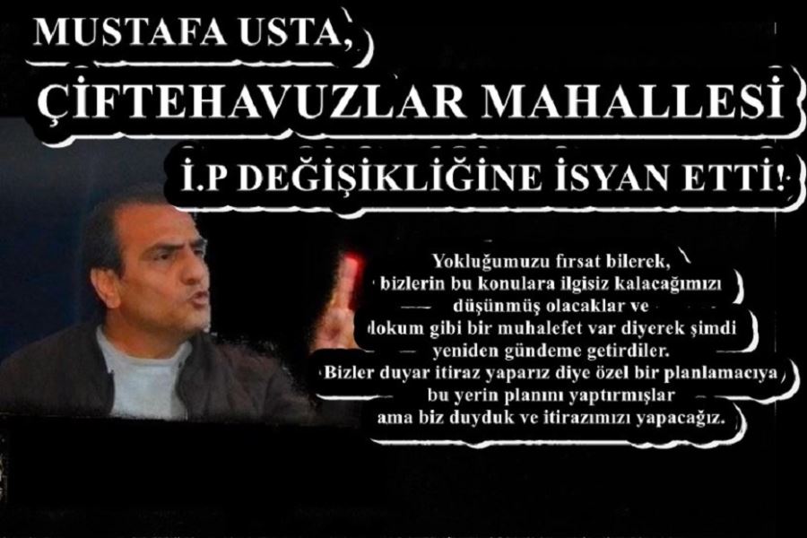 MUSTAFA USTA ÇİFTEHAVUZLAR MAHALLESİ İ.P DEĞİŞİKLİĞİNE İSYAN ETTİ! 