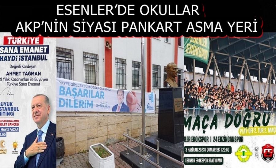 ESENLER’DE OKULLAR AKP’NİN SİYASI PANKART ASMA YERİ 