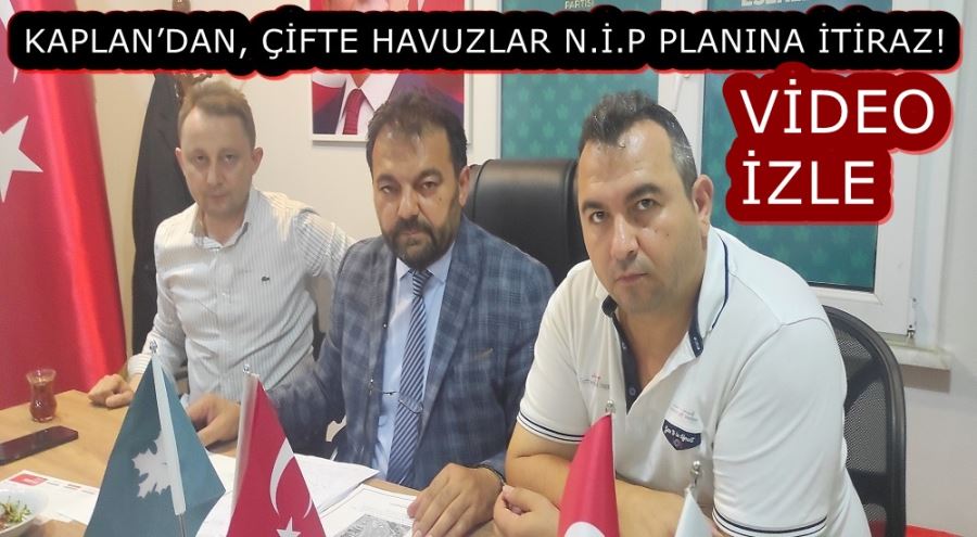 KAPLAN’DAN, ÇİFTE HAVUZLAR N.İ.P PLANINA İTİRAZ! 
