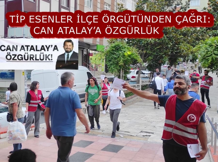 TİP ESENLER İLÇE ÖRGÜTÜNDEN ÇAĞRI: CAN ATALAY’A ÖZGÜRLÜK 