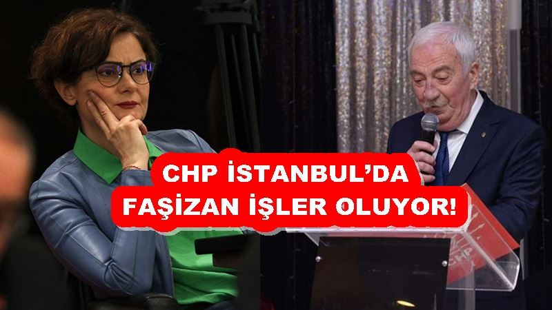 CHP İSTANBUL’DA FAŞİZAN İŞLER OLUYOR!