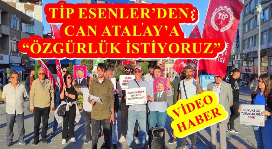 TİP ESENLER’DEN: CAN ATALAY’A “ÖZGÜRLÜK İSTİYORUZ”