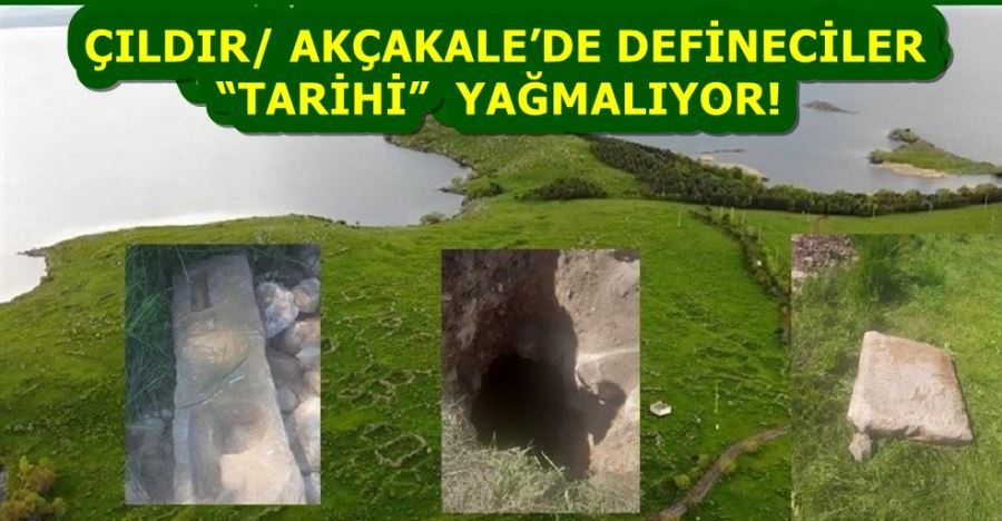 ÇILDIR/ AKÇAKALE’DE DEFİNECİLER  “TARİHİ”  YAĞMALIYOR!