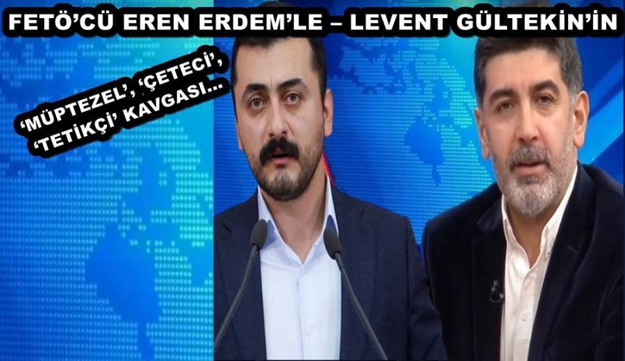 FETÖ’CÜ ERDEM’LE – GÜLTEKİN’İN ‘MÜPTEZEL’, ‘ÇETECİ’, ‘TETİKÇİ’ KAVGASI…