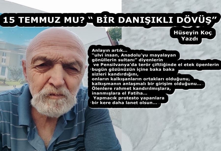 15 TEMMUZ MU? “ BİR DANIŞIKLI DÖVÜŞ”