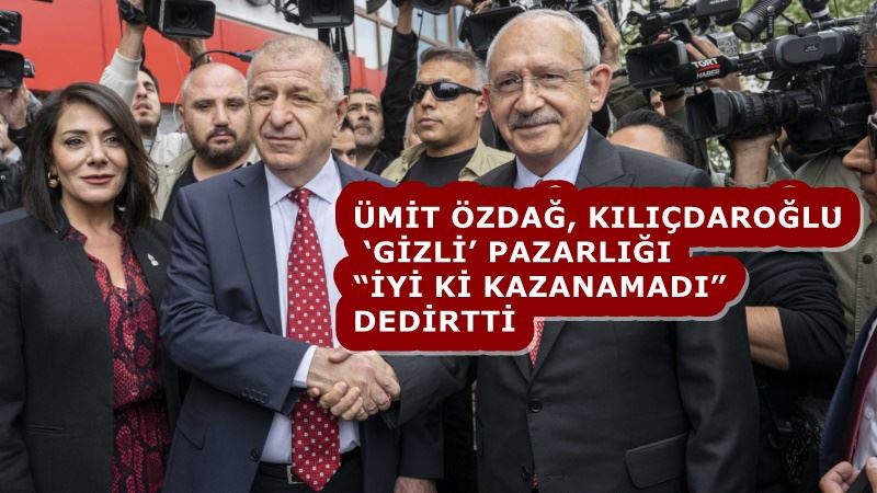 ÜMİT ÖZDAĞ, KILIÇDAROĞLU ‘GİZLİ’ PAZARLIĞI “İYİ Kİ KAZANAMADI” DEDİRTTİ