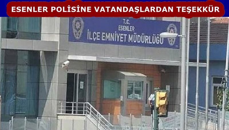 ESENLER POLİSİNE VATANDAŞLARDAN TEŞEKKÜR