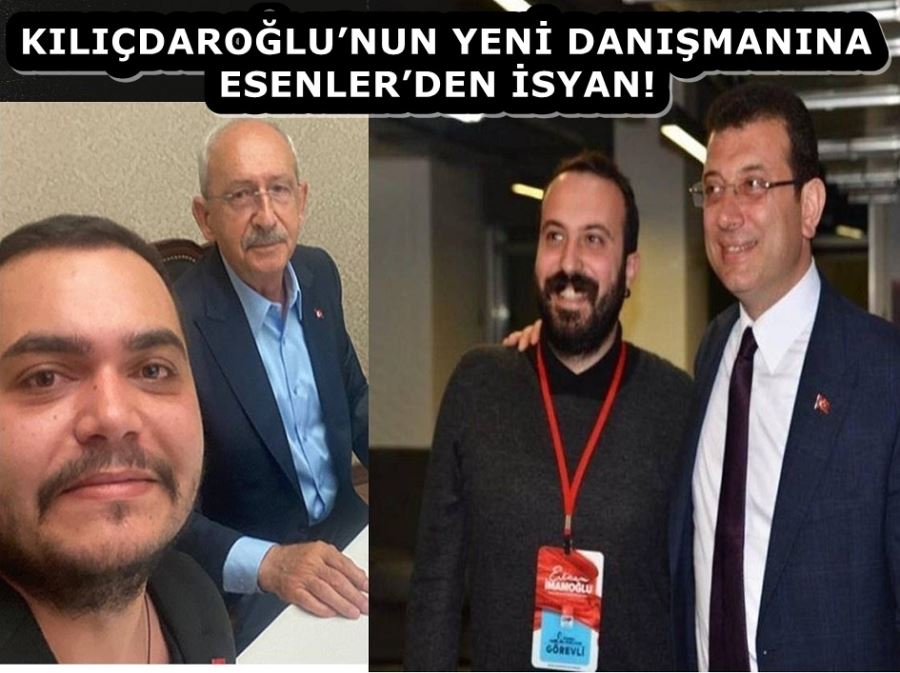 KILIÇDAROĞLU’NUN YENİ DANIŞMANINA ESENLER’DEN İSYAN!