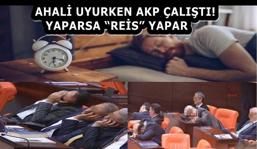 AHALİ UYURKEN AKP ÇALIŞTI! YAPARSA “REİS” YAPAR