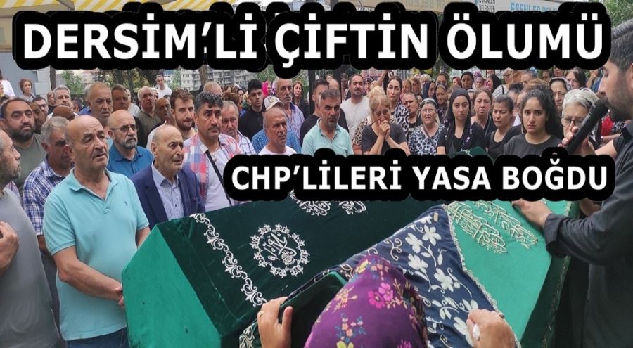 DERSİM’Lİ ÇİFTİN ÖLUMÜ CHP’LİLERİ YASA BOĞDU 
