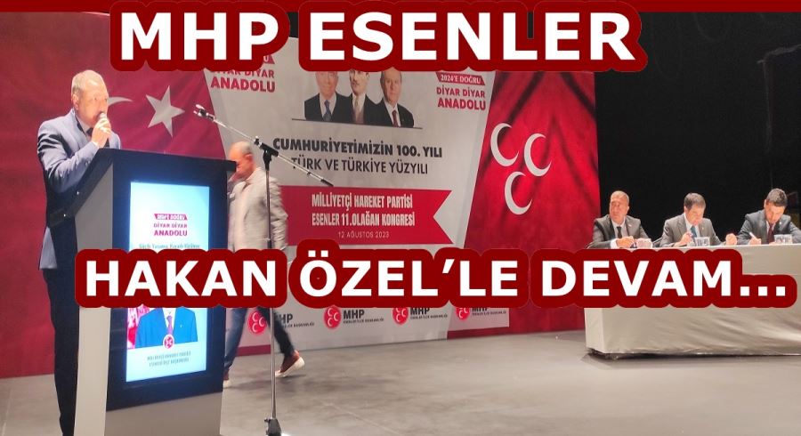 MHP ESENLER HAKAN ÖZEL’LE DEVAM...