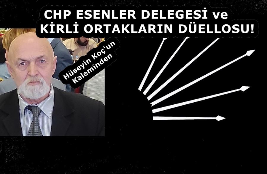  CHP ESENLER DELEGESİ VE KİRLİ ORTAKLARIN DÜELLOSU! 