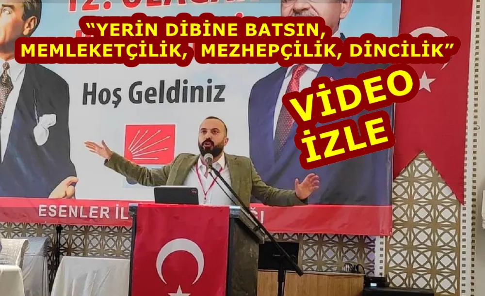 “YERİN DİBİNE BATSIN, MEMLEKETÇİLİK, MEZHEPÇİLİK, DİNCİLİK”