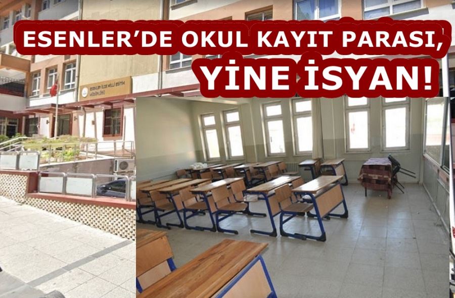 ESENLER’DE OKUL KAYIT PARASI, YİNE İSYAN!