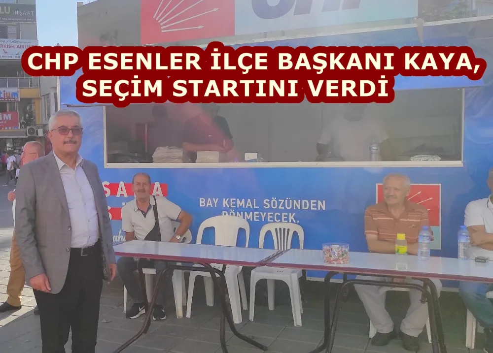  CHP ESENLER İLÇE BAŞKANI KAYA, SEÇİM STARTINI VERDİ