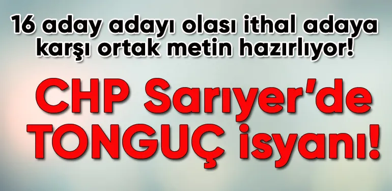 CHP Sarıyer’de, “Tonguç” krizi 