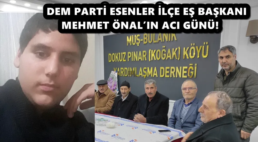 DEM PARTİ ESENLER İLÇE EŞ BAŞKANI MEHMET ÖNAL’IN ACI GÜNÜ!