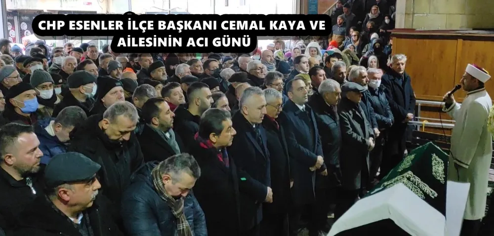 CHP ESENLER İLÇE BAŞKANI CEMAL KAYA VE AİLESİNİN ACI GÜNÜ