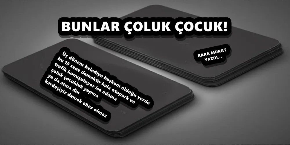 BUNLAR ÇOLUK ÇOCUK!
