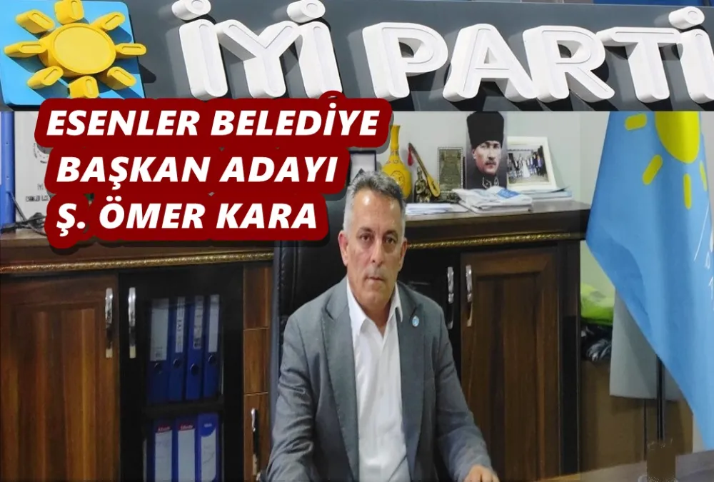 İYİ PARTİ ESENLER BELEDİYE BAŞKAN ADAYI Ş. ÖMER KARA 