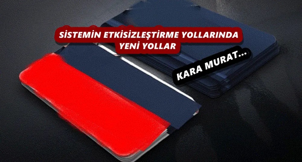 SİSTEMİN ETKİSİZLEŞTİRME YOLLARINDA YENİ YOLLAR