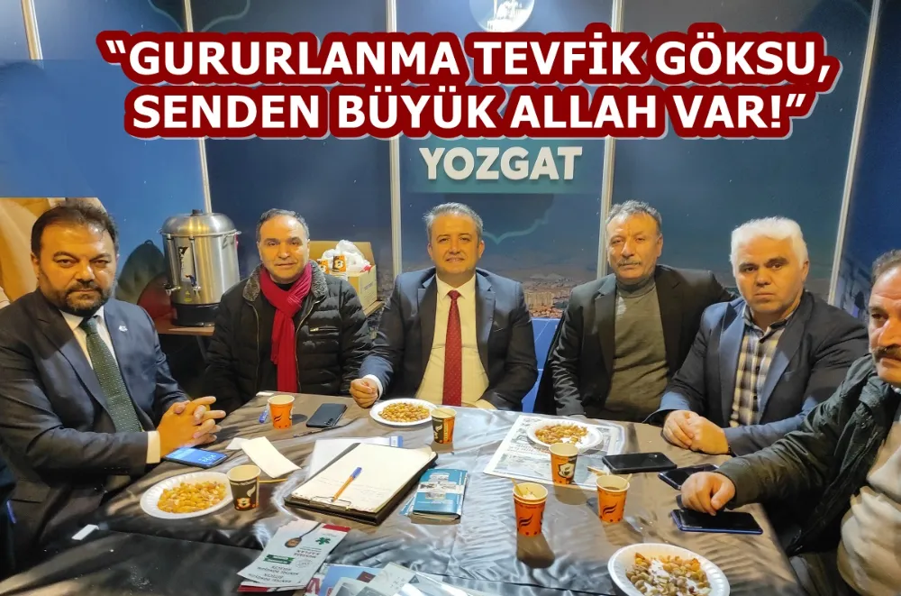 “GURURLANMA TEVFİK GÖKSU, SENDEN BÜYÜK ALLAH VAR!”