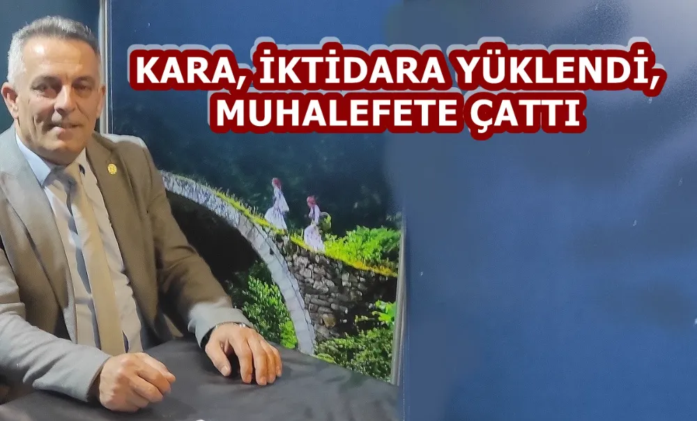 KARA, İKTİDARA YÜKLENDİ, MUHALEFETE ÇATTI