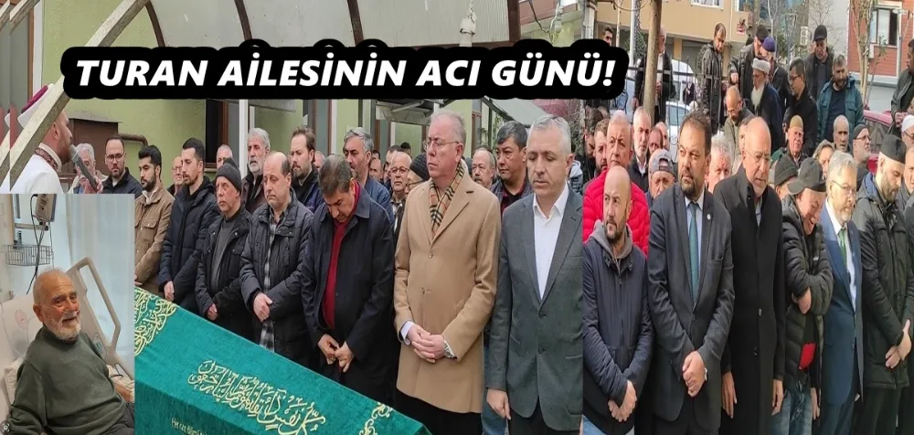 TURAN AİLESİNİN ACI GÜNÜ!