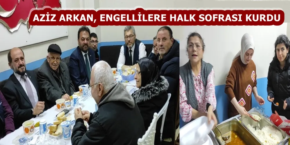 AZİZ ARKAN, ENGELLİLERE HALK SOFRASI KURDU 