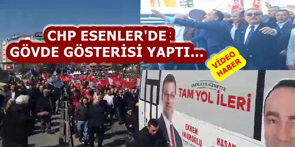   CHP ESENLER’DE GÖVDE GÖSTERİSİ YAPTI…