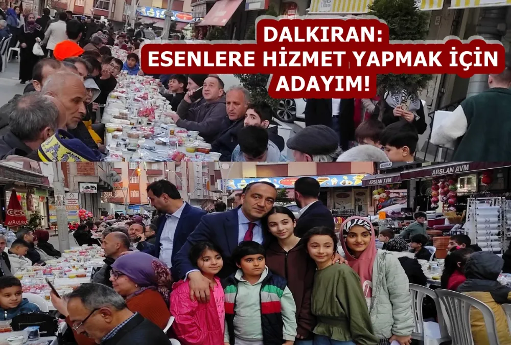 DALKIRAN: ESENLERE HİZMET YAPMAK İÇİN ADAYIM! 