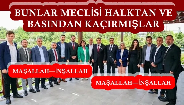 BUNLAR MECLİSİ HALKTAN VE BASINDAN KAÇIRMIŞLAR 