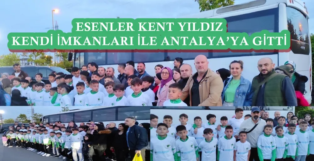 ESENLER KENT YILDIZ KENDİ İMKANLARI İLE ANTALYA’YA GİTTİ