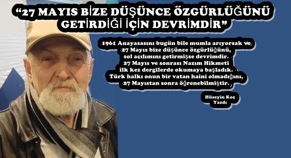  “27 MAYIS BİZE DÜŞÜNCE ÖZGÜRLÜĞÜNÜ GETİRDİĞİ İÇİN DEVRİMDİR”