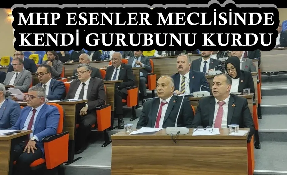 MHP ESENLER MECLİSİNDE KENDİ GURUBUNU KURDU