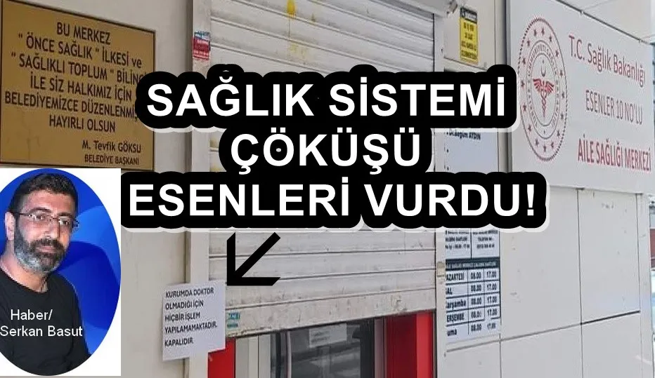 SAĞLIK SİSTEMİ ÇÖKÜŞÜ ESENLERİ VURDU!
