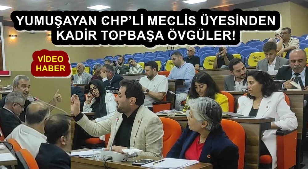 YUMUŞAYAN CHP’Lİ MECLİS ÜYESİNDEN KADİR TOPBAŞA ÖVGÜLER!