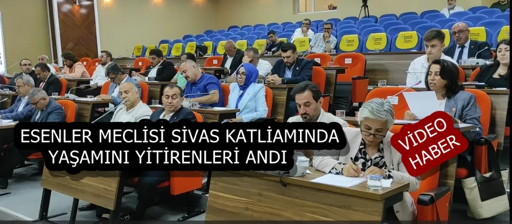 ESENLER MECLİSİ SİVAS KATLİAMINDA YAŞAMINI YİTİRENLERİ ANDI