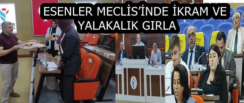 ESENLER MECLİS’İNDE İKRAM VE YALAKALIK GIRLA