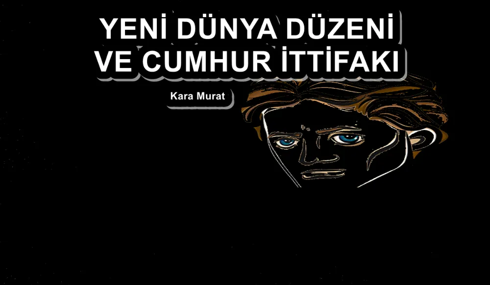 YENİ DÜNYA DÜZENİ VE CUMHUR İTTİFAKI