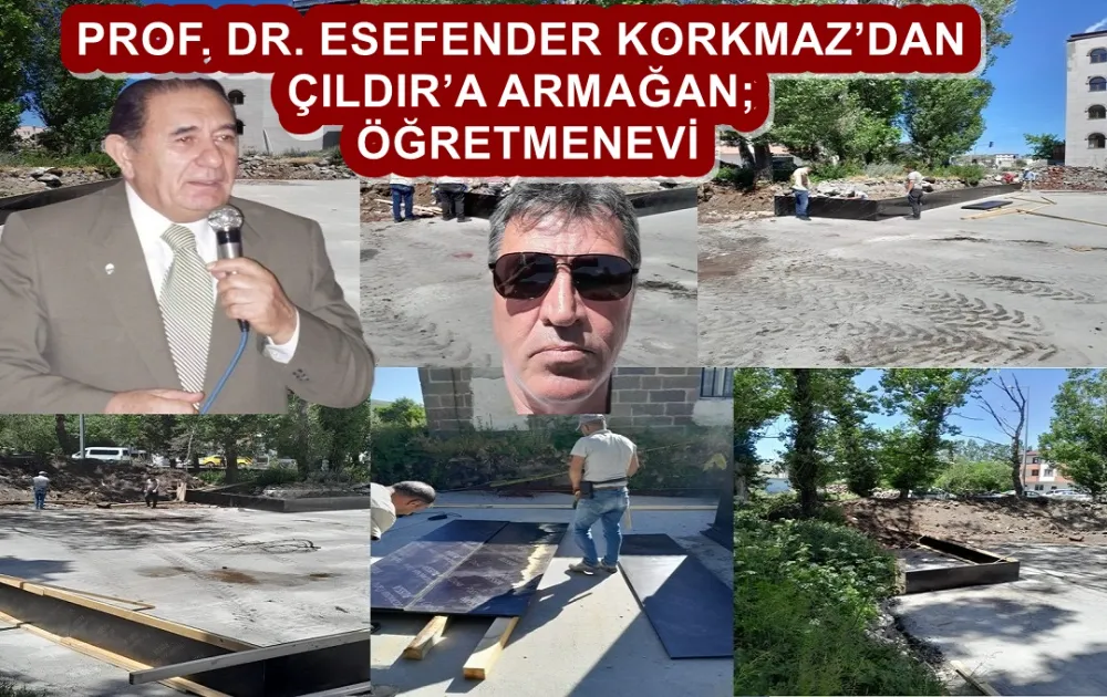 PROF. DR. ESEFENDER KORKMAZ’DAN ÇILDIR’A ARMAĞAN; ÖĞRETMENEVİ 